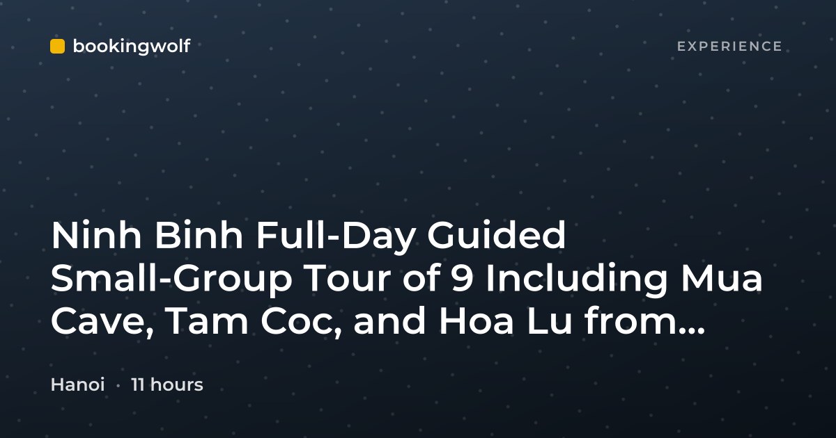 Ninh Binh Full-Day Guided Small-Group Tour of 9 Including Mua Cave, Tam Coc, and Hoa Lu from Hanoi