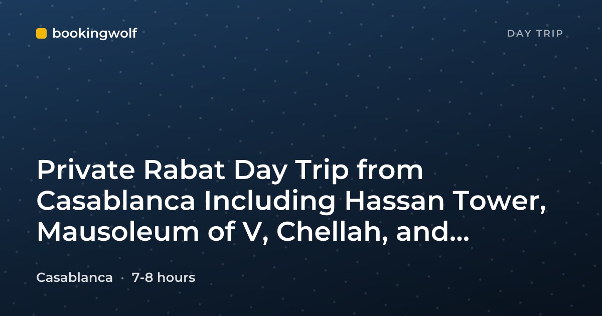 Private Rabat Day Trip from Casablanca Including Hassan Tower, Mausoleum of V, Chellah, and Andalusian Gardens