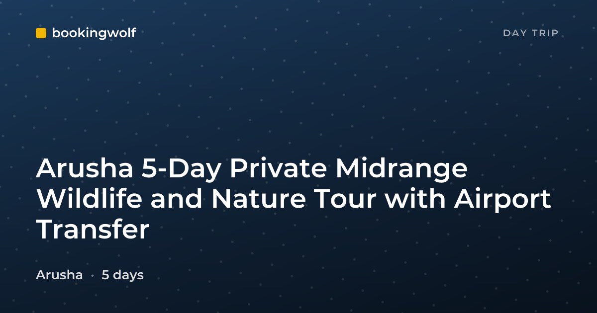 Arusha 5-Day Private Midrange Wildlife and Nature Tour with Airport Transfer