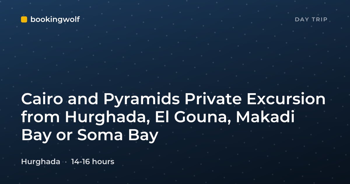 Cairo and Pyramids Private Excursion from Hurghada, El Gouna, Makadi Bay or Soma Bay