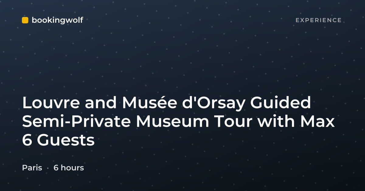 Louvre and Musée d'Orsay Guided Semi-Private Museum Tour with Max 6 Guests