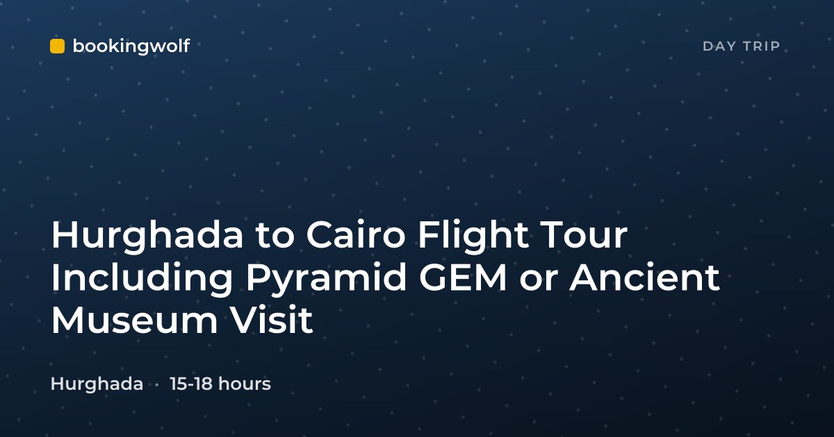 Hurghada to Cairo Flight Tour Including Pyramid GEM or Ancient Museum Visit