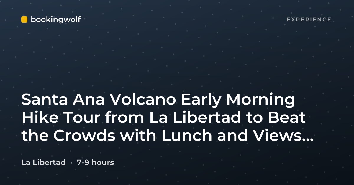 Santa Ana Volcano Early Morning Hike Tour from La Libertad to Beat the Crowds with Lunch and Views of Coatepeque Lake
