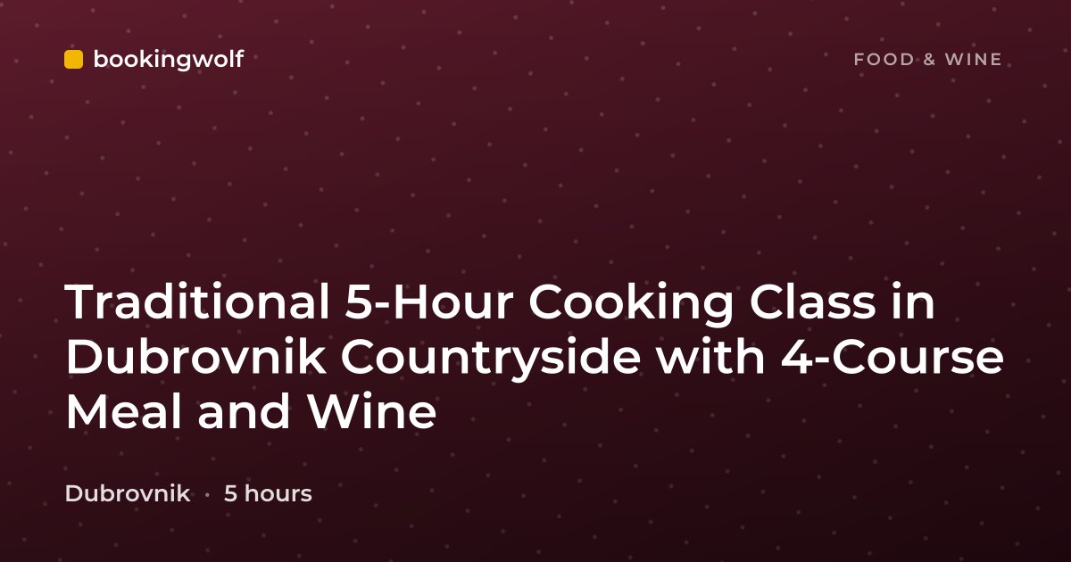 Traditional 5-Hour Cooking Class in Dubrovnik Countryside with 4-Course Meal and Wine