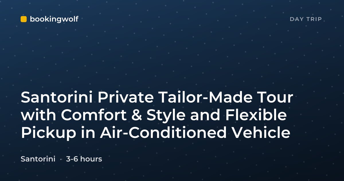 Santorini Private Tailor-Made Tour with Comfort & Style and Flexible Pickup in Air-Conditioned Vehicle