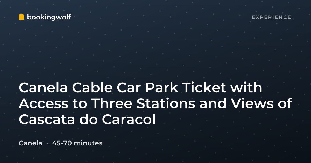 Canela Cable Car Park Ticket with Access to Three Stations and Views of Cascata do Caracol