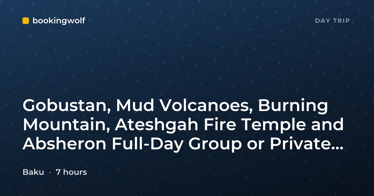 Gobustan, Mud Volcanoes, Burning Mountain, Ateshgah Fire Temple and Absheron Full-Day Group or Private Tour from Baku