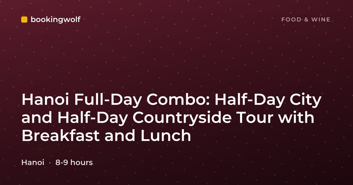 Hanoi Full-Day Combo: Half-Day City and Half-Day Countryside Tour with Breakfast and Lunch