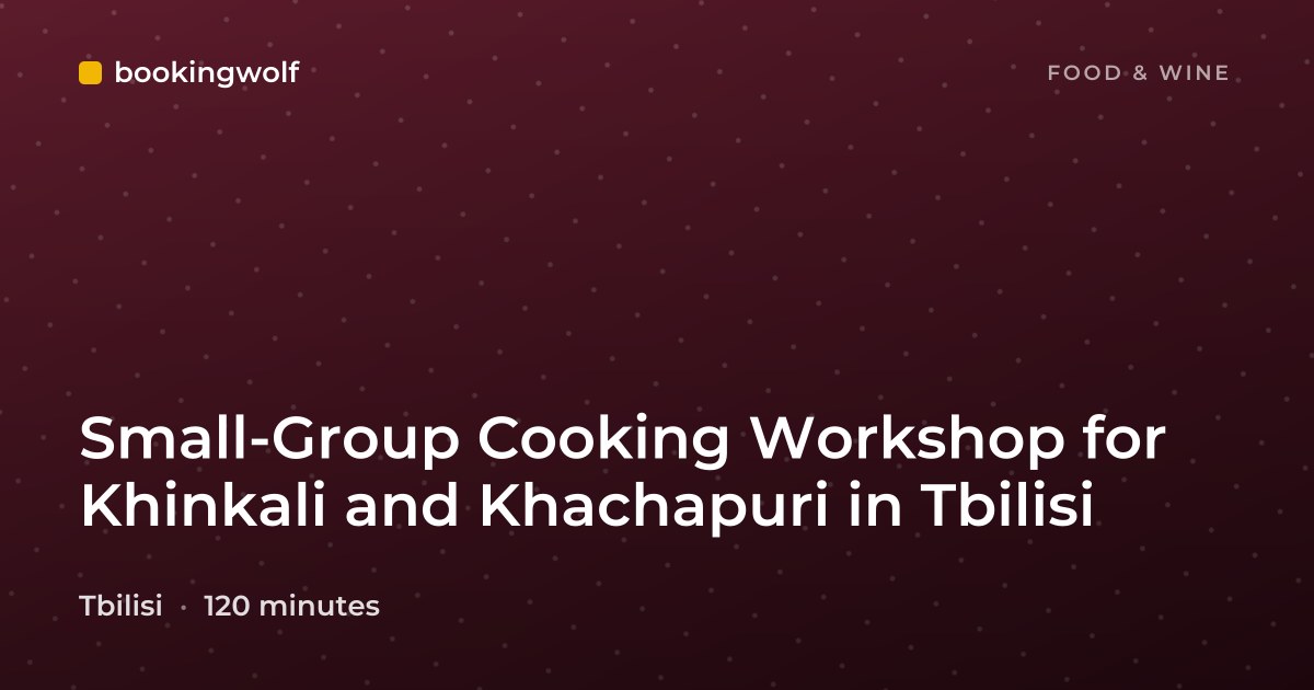Small-Group Cooking Workshop for Khinkali and Khachapuri in Tbilisi