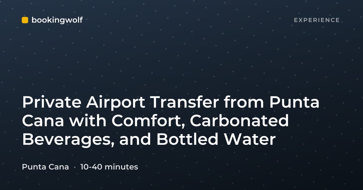 Private Airport Transfer from Punta Cana with Comfort, Carbonated Beverages, and Bottled Water