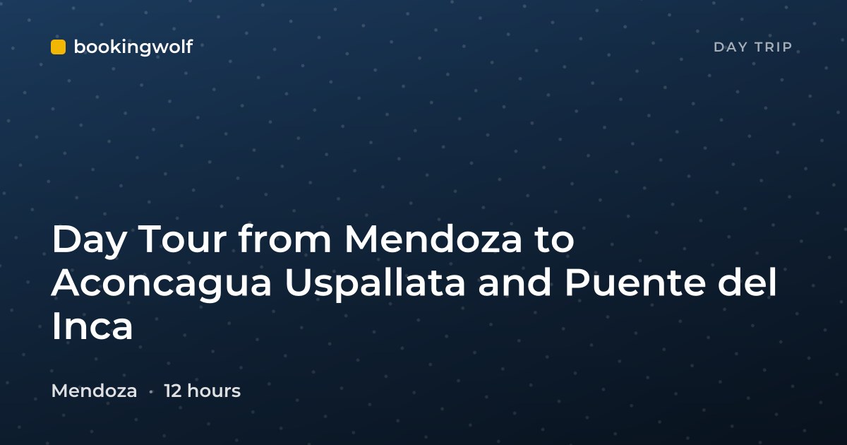 Day Tour from Mendoza to Aconcagua Uspallata and Puente del Inca