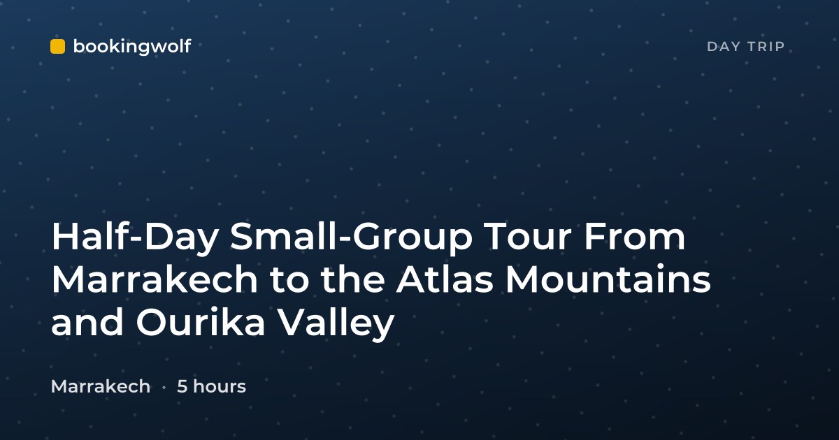 Half-Day Small-Group Tour From Marrakech to the Atlas Mountains and Ourika Valley