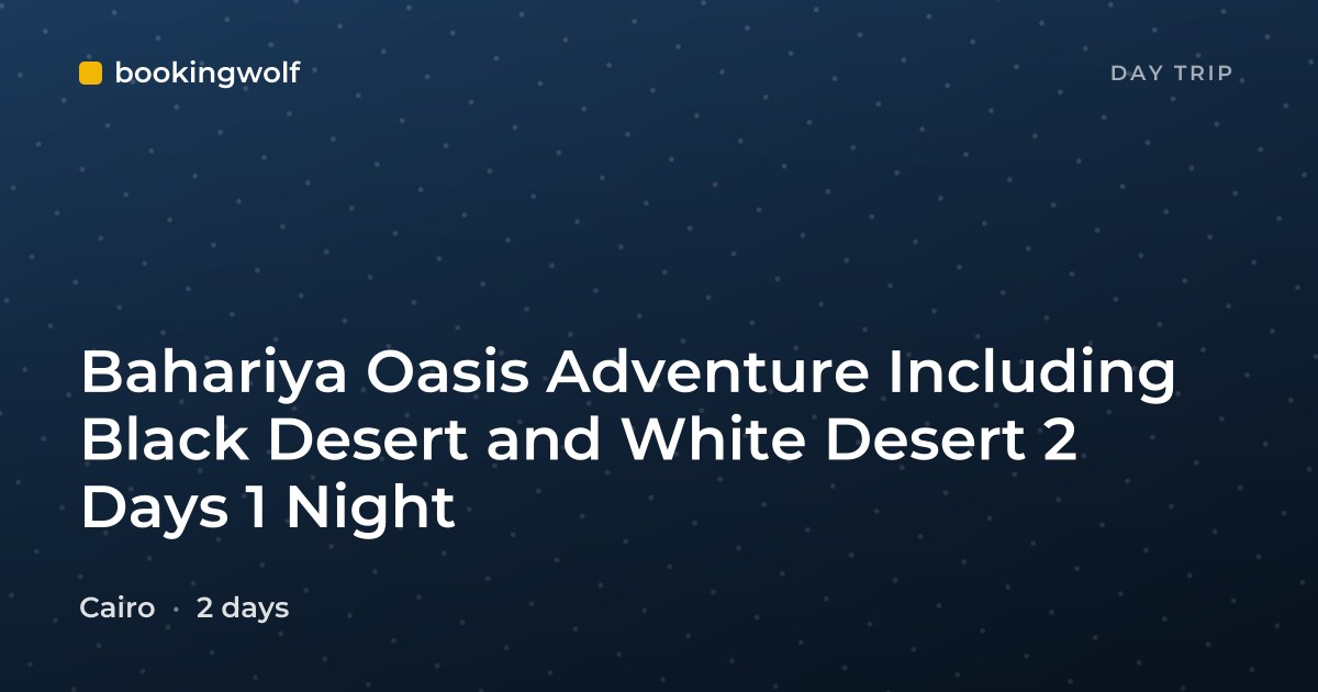 Bahariya Oasis Adventure Including Black Desert and White Desert 2 Days 1 Night