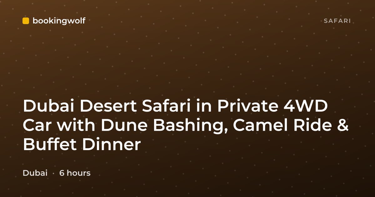 Dubai Desert Safari in Private 4WD Car with Dune Bashing, Camel Ride & Buffet Dinner