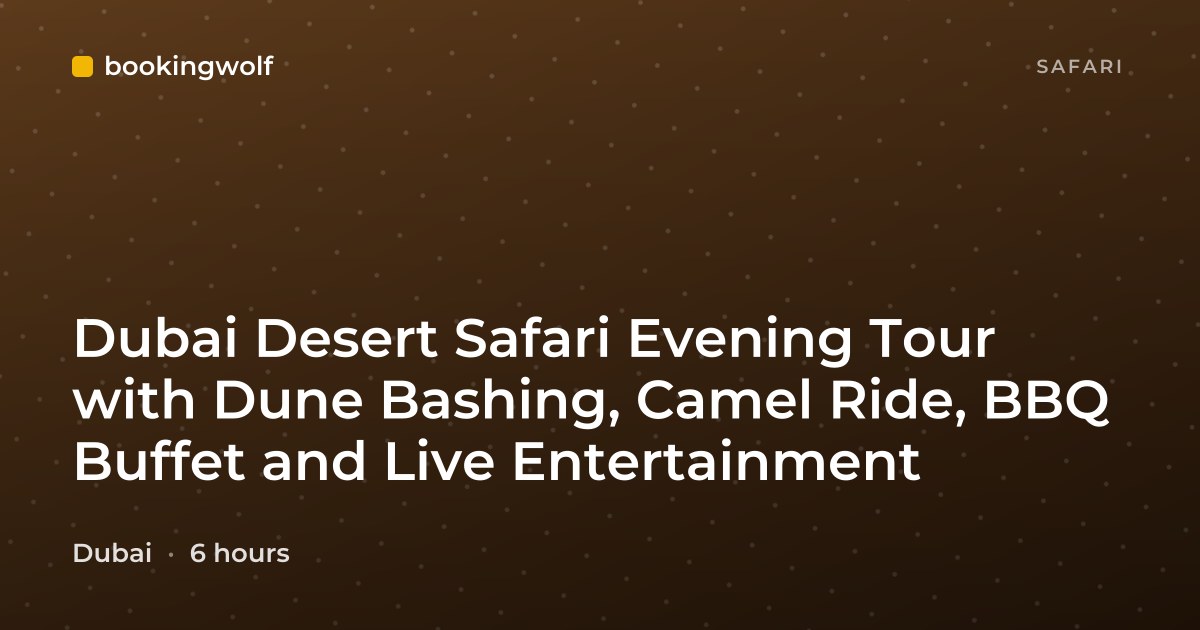 Dubai Desert Safari Evening Tour with Dune Bashing, Camel Ride, BBQ Buffet and Live Entertainment