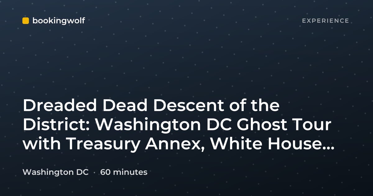 Dreaded Dead Descent of the District: Washington DC Ghost Tour with Treasury Annex, White House, Blair House & More