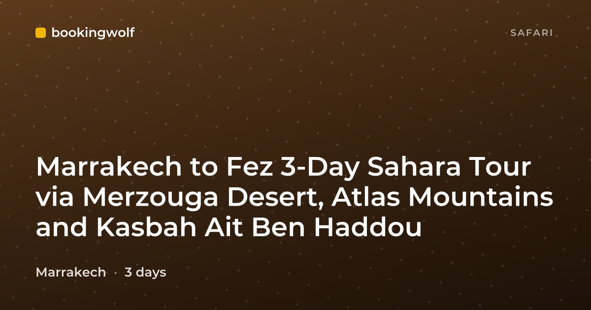 Marrakech to Fez 3-Day Sahara Tour via Merzouga Desert, Atlas Mountains and Kasbah Ait Ben Haddou