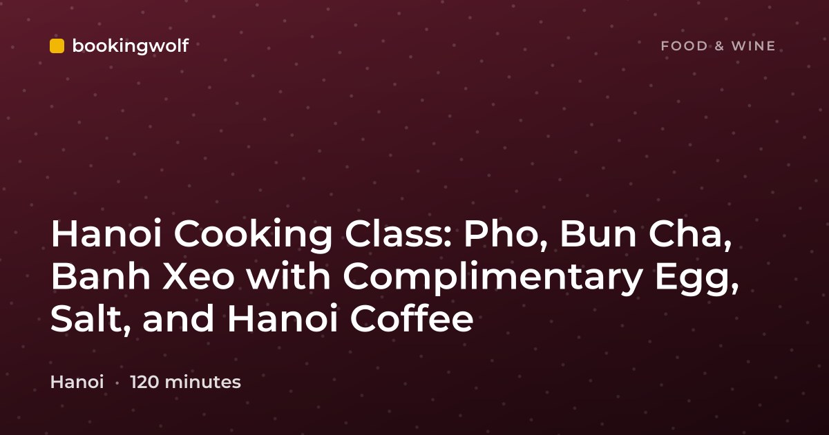 Hanoi Cooking Class: Pho, Bun Cha, Banh Xeo with Complimentary Egg, Salt, and Hanoi Coffee