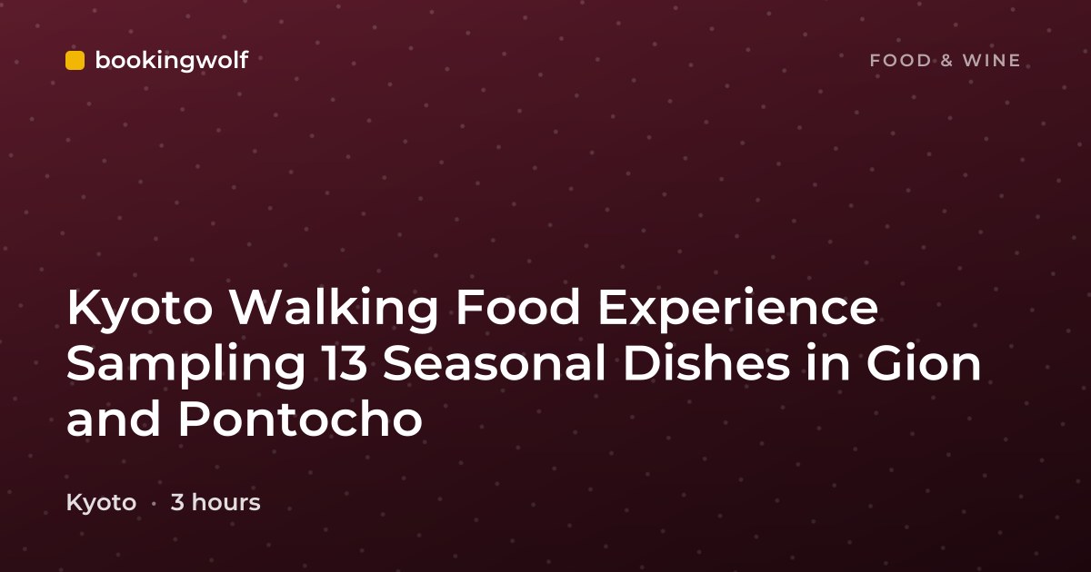 Kyoto Walking Food Experience Sampling 13 Seasonal Dishes in Gion and Pontocho