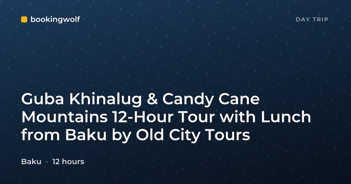 Guba Khinalug & Candy Cane Mountains 12-Hour Tour with Lunch from Baku by Old City Tours