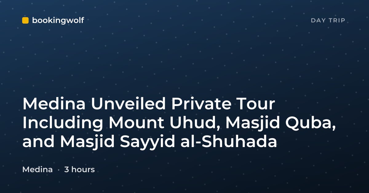 Medina Unveiled Private Tour Including Mount Uhud, Masjid Quba, and Masjid Sayyid al-Shuhada