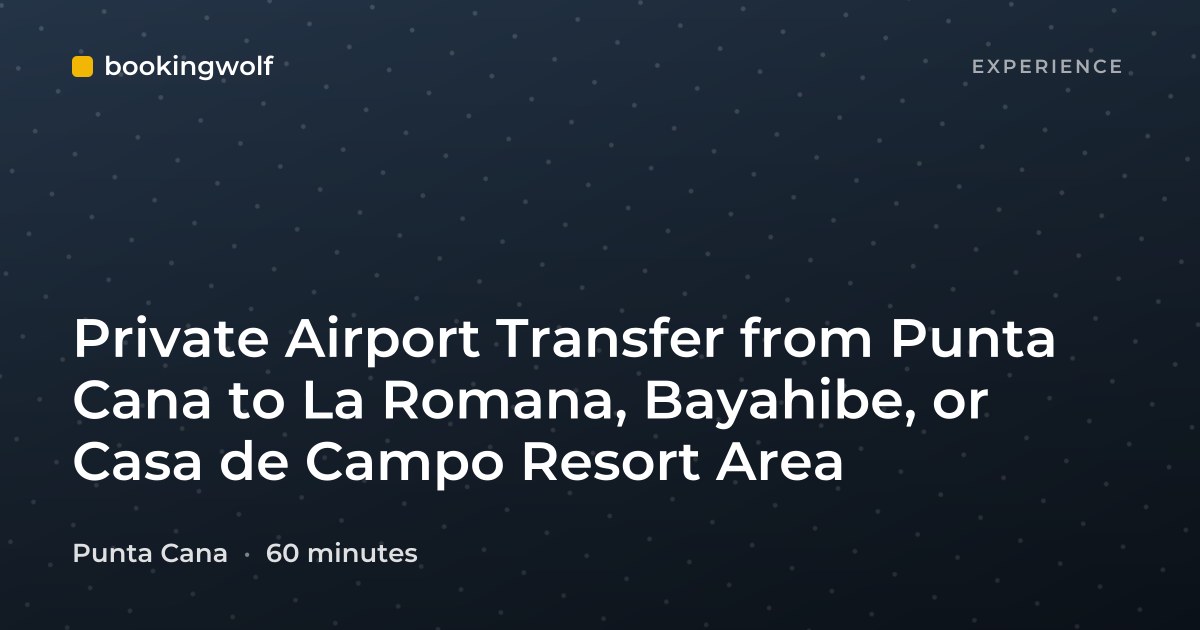 Private Airport Transfer from Punta Cana to La Romana, Bayahibe, or Casa de Campo Resort Area
