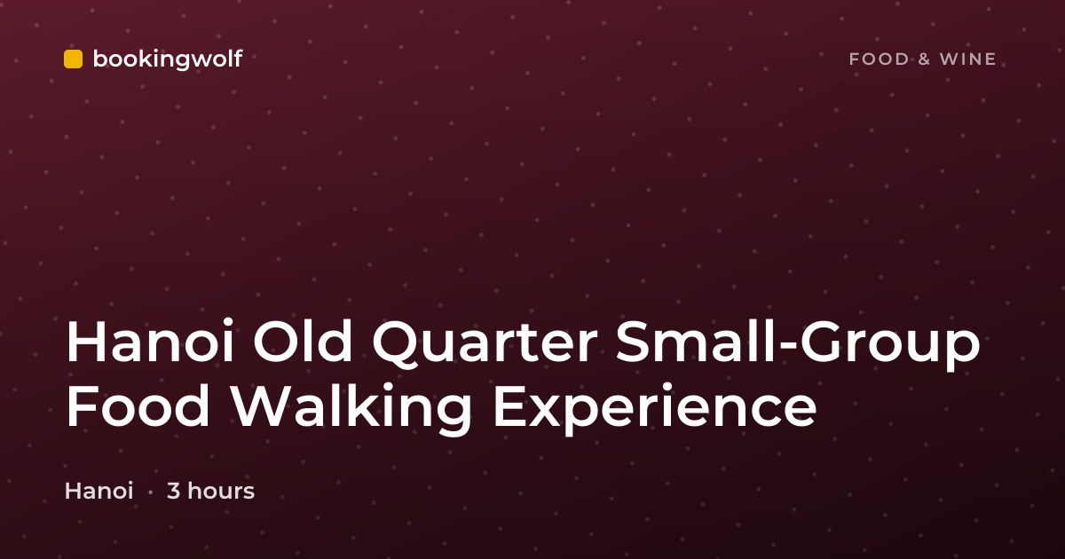 Hanoi Old Quarter Small-Group Food Walking Experience