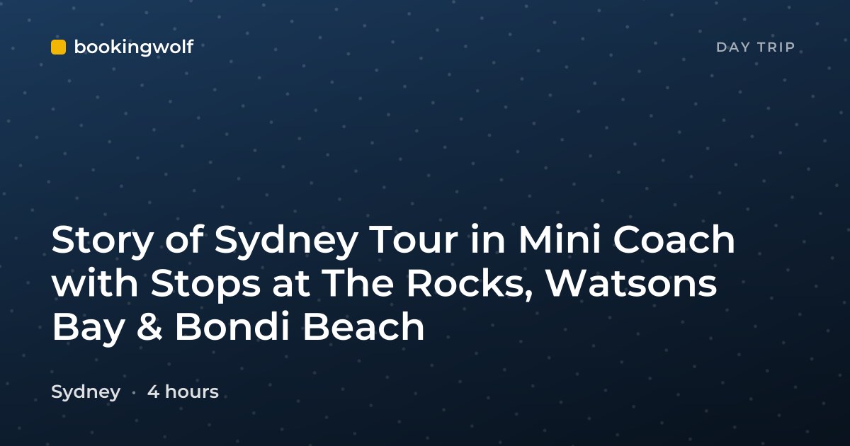 Story of Sydney Tour in Mini Coach with Stops at The Rocks, Watsons Bay & Bondi Beach