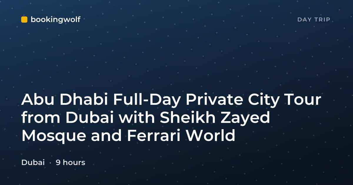 Abu Dhabi Full-Day Private City Tour from Dubai with Sheikh Zayed Mosque and Ferrari World