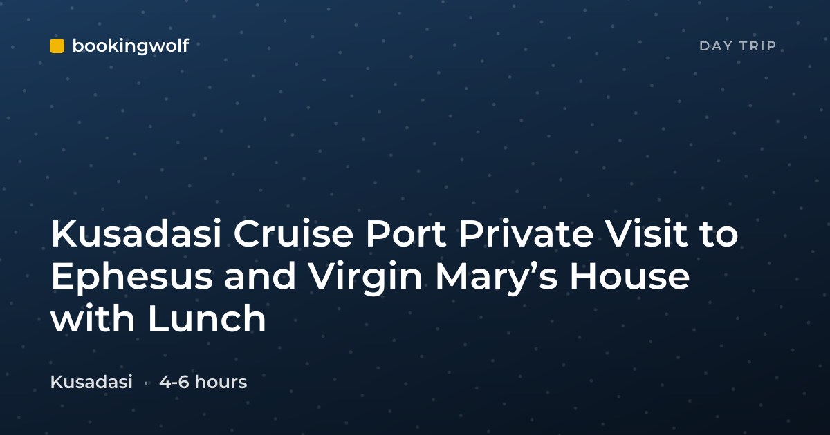 Kusadasi Cruise Port Private Visit to Ephesus and Virgin Mary’s House with Lunch