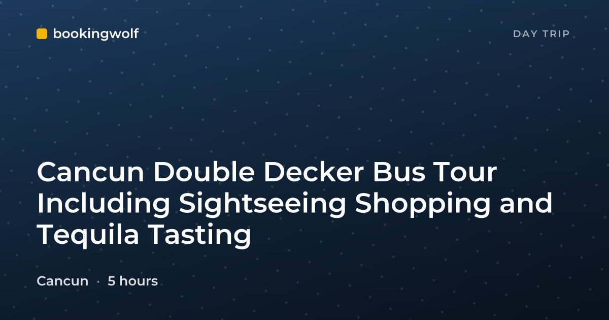 Cancun Double Decker Bus Tour Including Sightseeing Shopping and Tequila Tasting