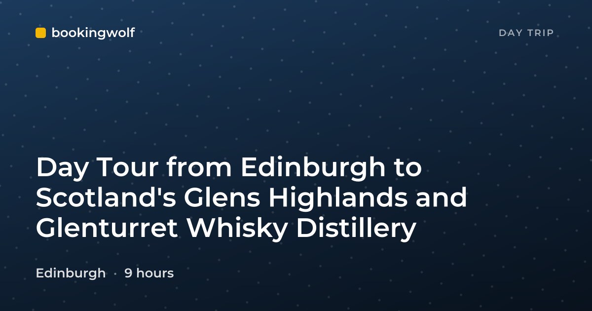 Day Tour from Edinburgh to Scotland's Glens Highlands and Glenturret Whisky Distillery