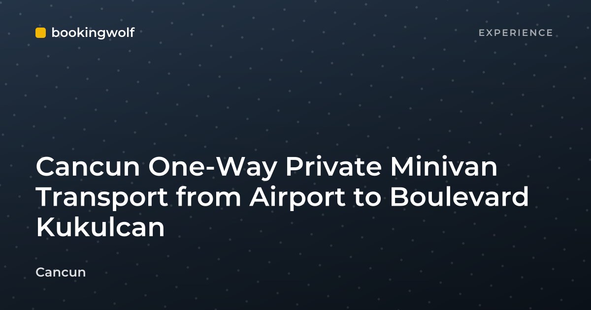 Cancun One-Way Private Minivan Transport from Airport to Boulevard Kukulcan