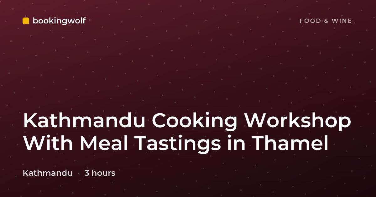 Kathmandu Cooking Workshop With Meal Tastings in Thamel
