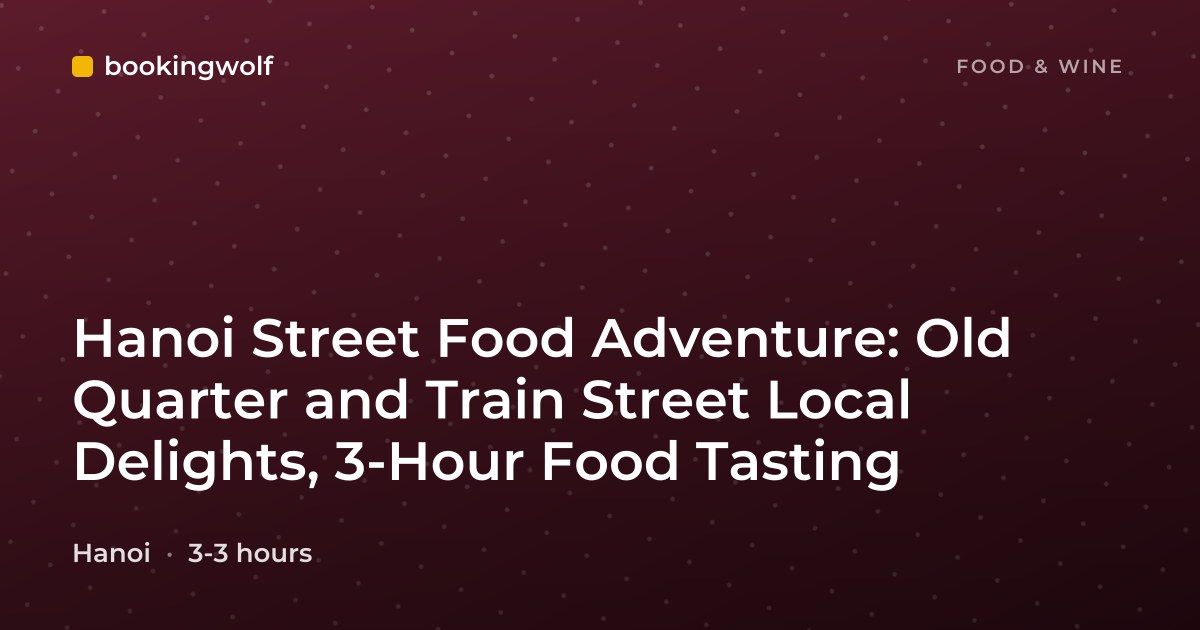 Hanoi Street Food Adventure: Old Quarter and Train Street Local Delights, 3-Hour Food Tasting