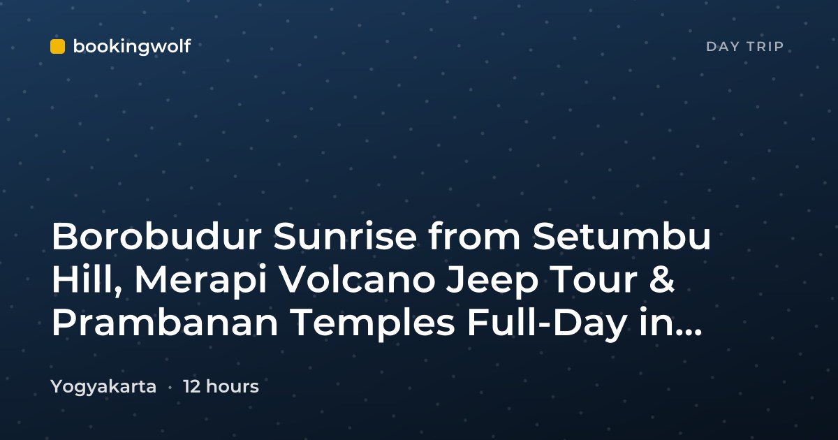 Borobudur Sunrise from Setumbu Hill, Merapi Volcano Jeep Tour & Prambanan Temples Full-Day in Yogyakarta