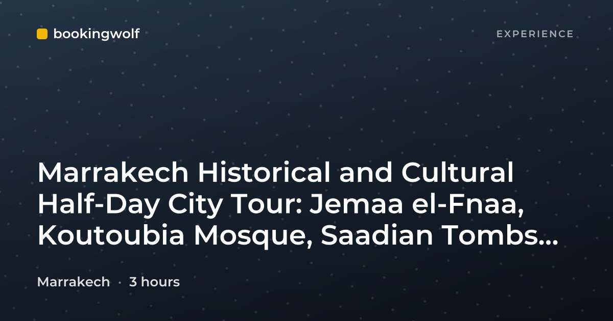 Marrakech Historical and Cultural Half-Day City Tour: Jemaa el-Fnaa, Koutoubia Mosque, Saadian Tombs & Bahia Palace