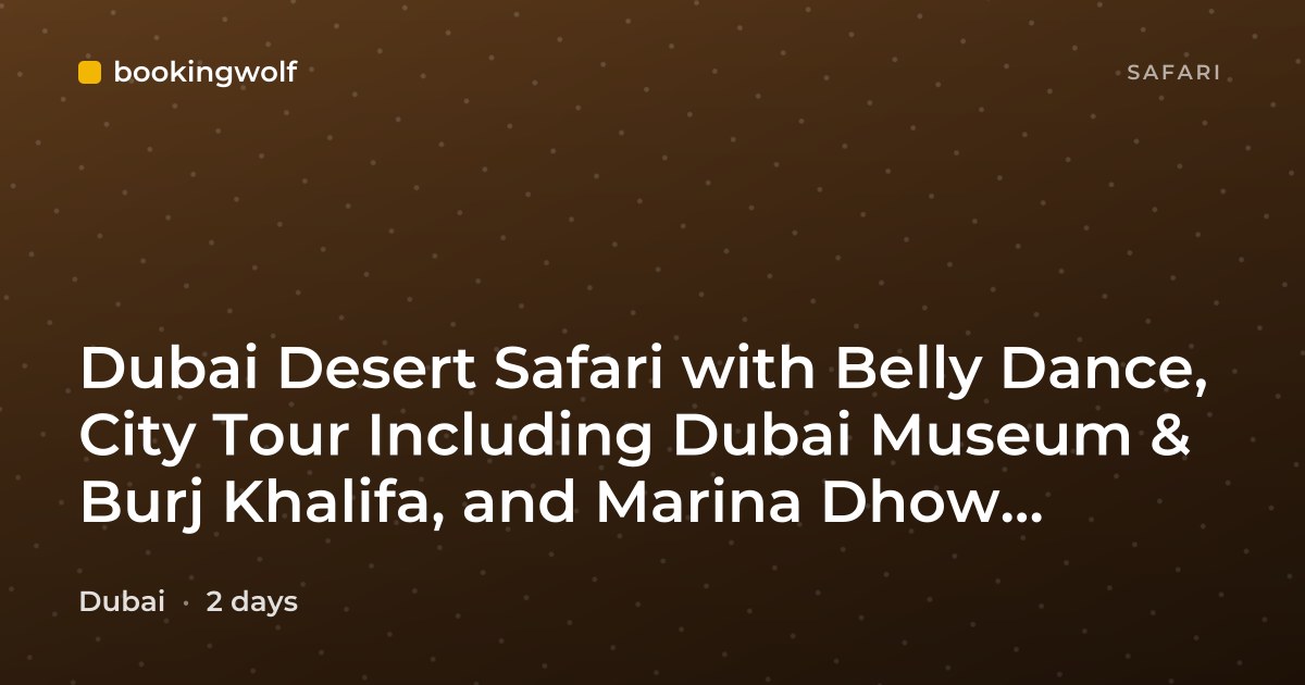 Dubai Desert Safari with Belly Dance, City Tour Including Dubai Museum & Burj Khalifa, and Marina Dhow Cruise Enjoy
