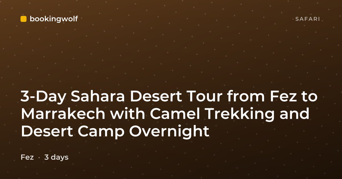 3-Day Sahara Desert Tour from Fez to Marrakech with Camel Trekking and Desert Camp Overnight