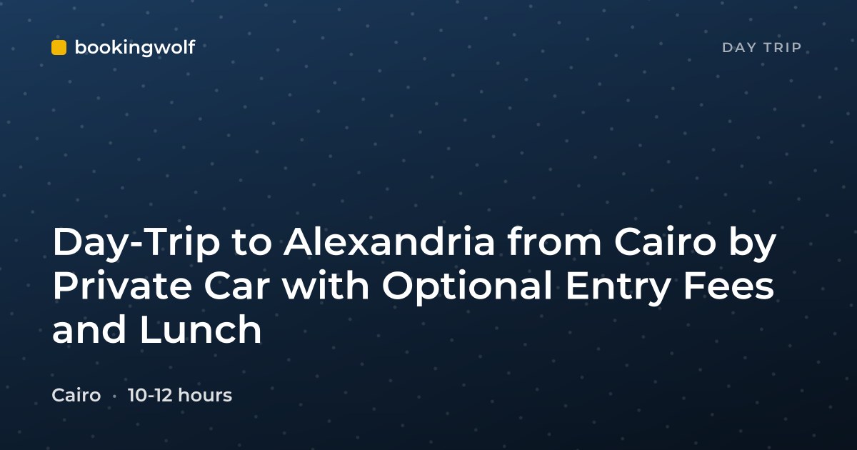Day-Trip to Alexandria from Cairo by Private Car with Optional Entry Fees and Lunch