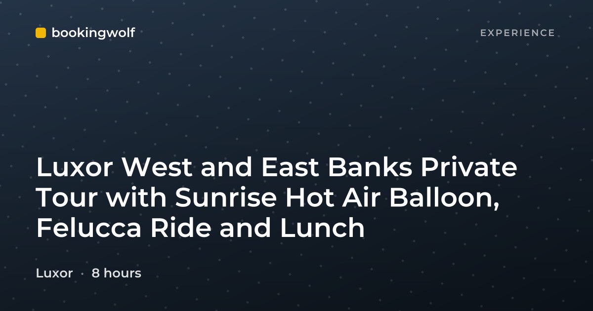 Luxor West and East Banks Private Tour with Sunrise Hot Air Balloon, Felucca Ride and Lunch