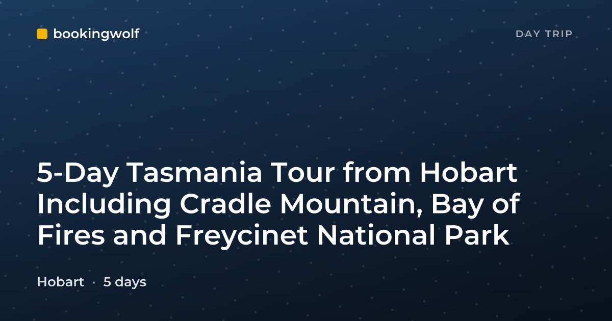 5-Day Tasmania Tour from Hobart Including Cradle Mountain, Bay of Fires and Freycinet National Park