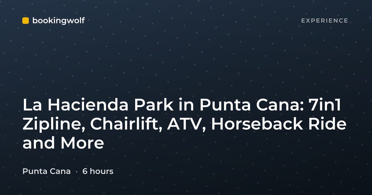 La Hacienda Park in Punta Cana: 7in1 Zipline, Chairlift, ATV, Horseback Ride and More