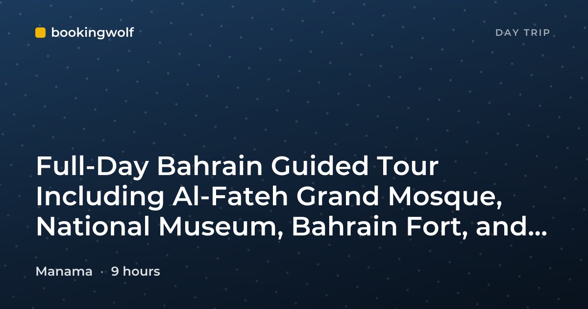 Full-Day Bahrain Guided Tour Including Al-Fateh Grand Mosque, National Museum, Bahrain Fort, and More