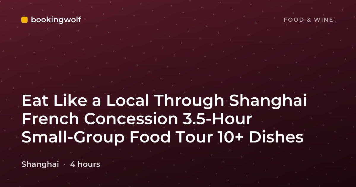 Eat Like a Local Through Shanghai French Concession 3.5-Hour Small-Group Food Tour 10+ Dishes