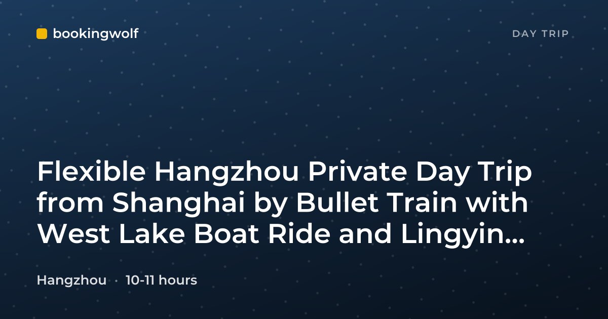 Flexible Hangzhou Private Day Trip from Shanghai by Bullet Train with West Lake Boat Ride and Lingyin Temple