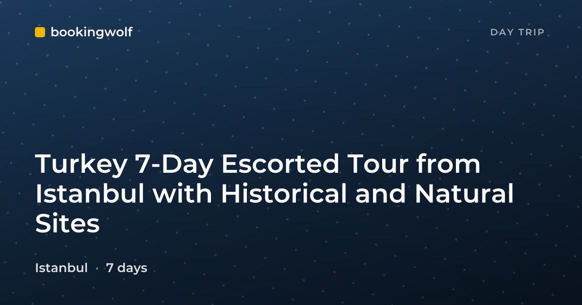Turkey 7-Day Escorted Tour from Istanbul with Historical and Natural Sites