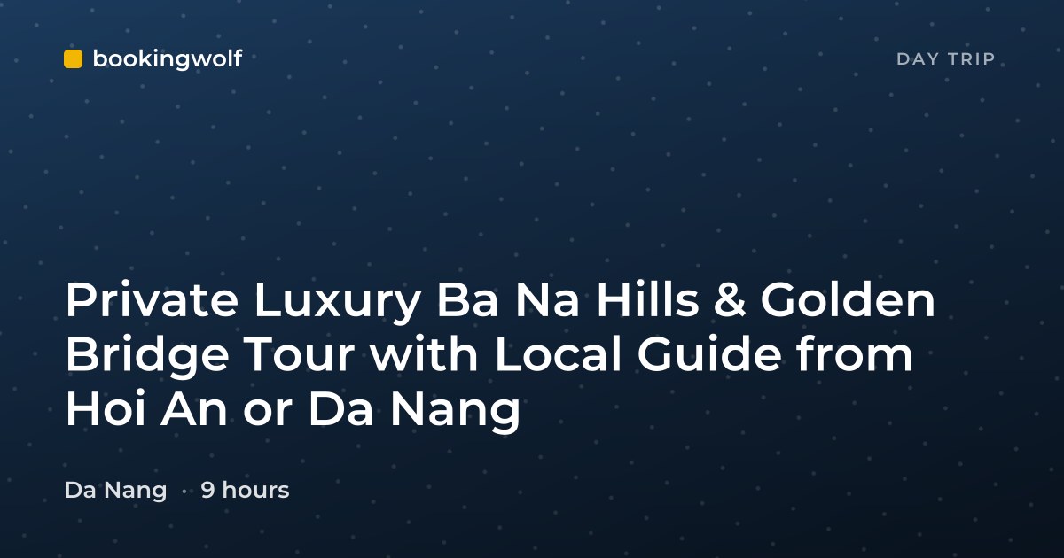 Private Luxury Ba Na Hills & Golden Bridge Tour with Local Guide from Hoi An or Da Nang