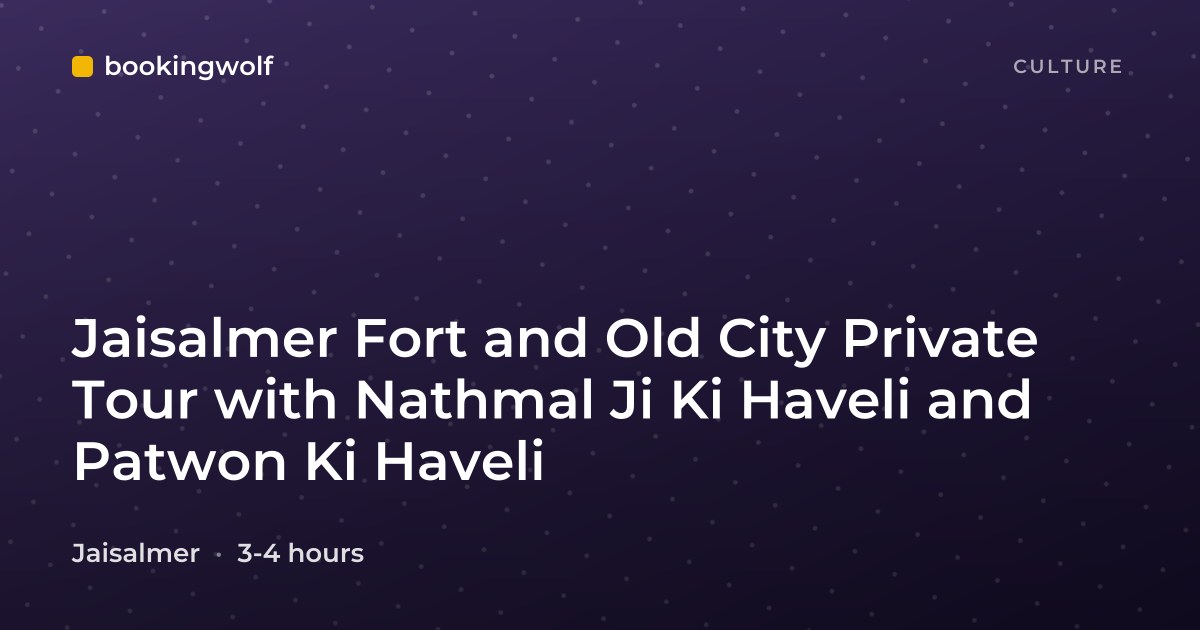 Jaisalmer Fort and Old City Private Tour with Nathmal Ji Ki Haveli and Patwon Ki Haveli