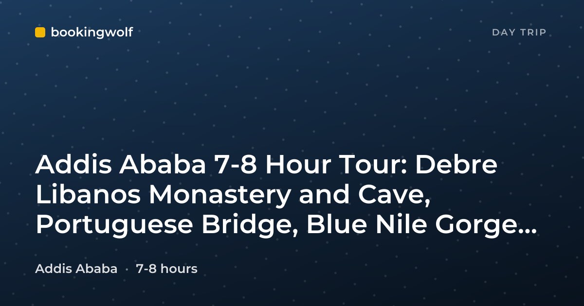 Addis Ababa 7-8 Hour Tour: Debre Libanos Monastery and Cave, Portuguese Bridge, Blue Nile Gorge, and Entoto Mountain